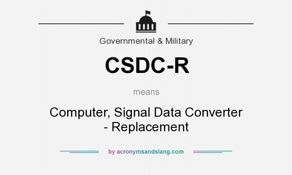 What does CSDC-R mean? It stands for Computer, Signal Data Converter - Replacement
