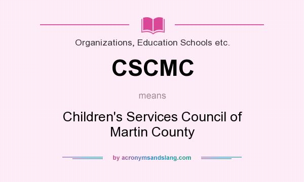 What does CSCMC mean? It stands for Children`s Services Council of Martin County