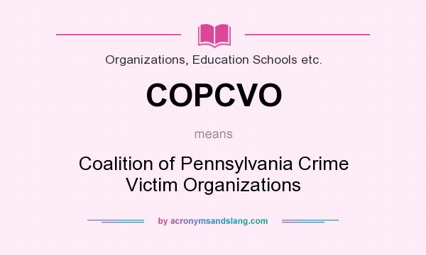 What does COPCVO mean? It stands for Coalition of Pennsylvania Crime Victim Organizations