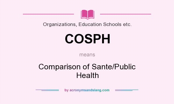 What does COSPH mean? It stands for Comparison of Sante/Public Health