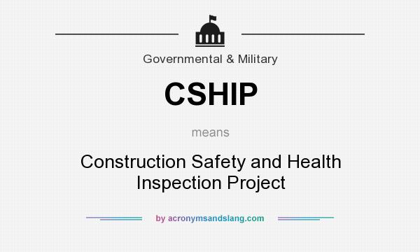 What does CSHIP mean? It stands for Construction Safety and Health Inspection Project