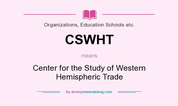 What does CSWHT mean? It stands for Center for the Study of Western Hemispheric Trade