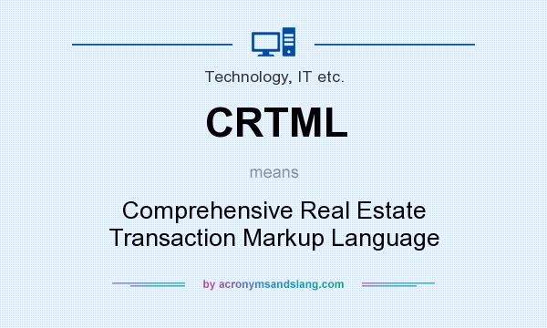 What does CRTML mean? It stands for Comprehensive Real Estate Transaction Markup Language
