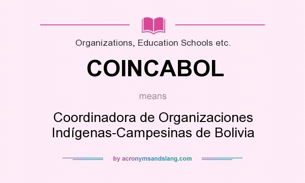 What does COINCABOL mean? It stands for Coordinadora de Organizaciones Indígenas-Campesinas de Bolivia