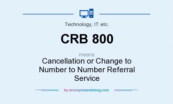 What does CRB 800 mean? It stands for Cancellation or Change to Number to Number Referral Service