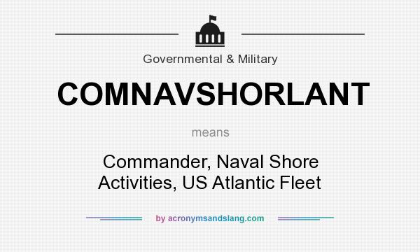 What does COMNAVSHORLANT mean? It stands for Commander, Naval Shore Activities, US Atlantic Fleet