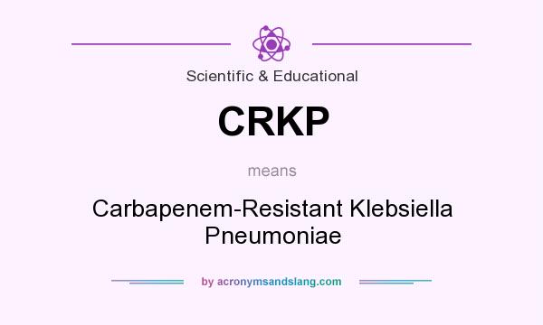 What does CRKP mean? It stands for Carbapenem-Resistant Klebsiella Pneumoniae