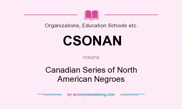 What does CSONAN mean? It stands for Canadian Series of North American Negroes