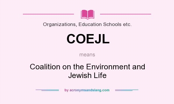 What does COEJL mean? It stands for Coalition on the Environment and Jewish Life