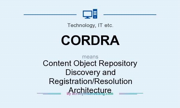 What does CORDRA mean? It stands for Content Object Repository Discovery and Registration/Resolution Architecture