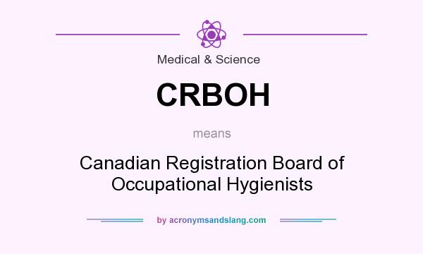 What does CRBOH mean? It stands for Canadian Registration Board of Occupational Hygienists
