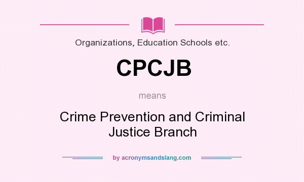 What does CPCJB mean? It stands for Crime Prevention and Criminal Justice Branch
