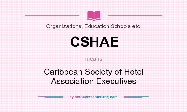 What does CSHAE mean? It stands for Caribbean Society of Hotel Association Executives
