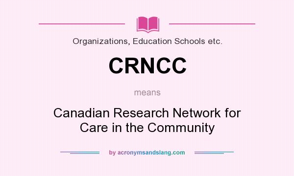 What does CRNCC mean? It stands for Canadian Research Network for Care in the Community