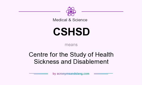 What does CSHSD mean? It stands for Centre for the Study of Health Sickness and Disablement