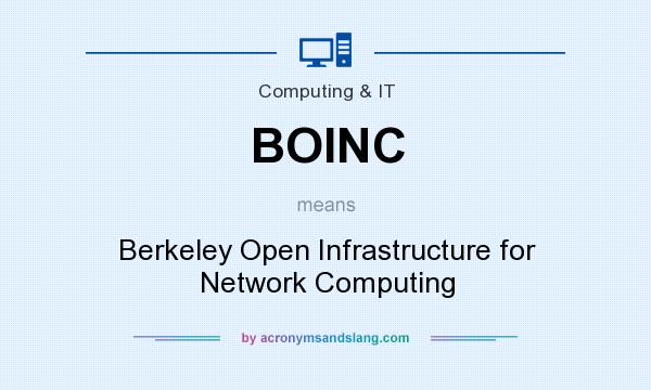 What does BOINC mean? It stands for Berkeley Open Infrastructure for Network Computing