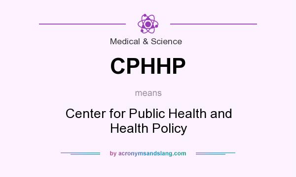 What does CPHHP mean? It stands for Center for Public Health and Health Policy