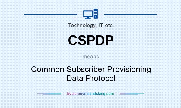 What does CSPDP mean? It stands for Common Subscriber Provisioning Data Protocol