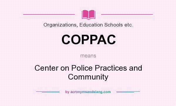 What does COPPAC mean? It stands for Center on Police Practices and Community