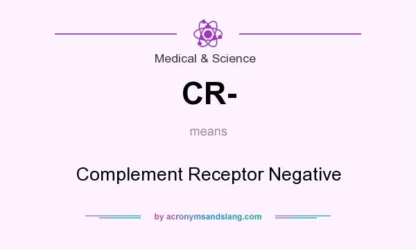 What does CR- mean? It stands for Complement Receptor Negative