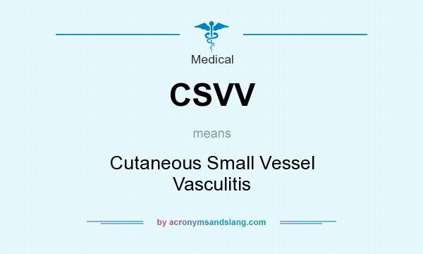 What does CSVV mean? It stands for Cutaneous Small Vessel Vasculitis