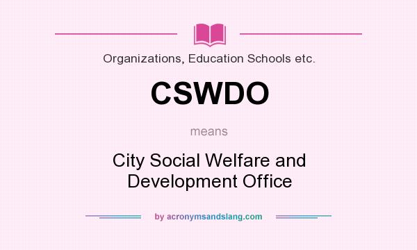 What does CSWDO mean? It stands for City Social Welfare and Development Office