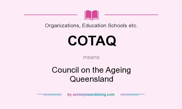 What does COTAQ mean? It stands for Council on the Ageing Queensland