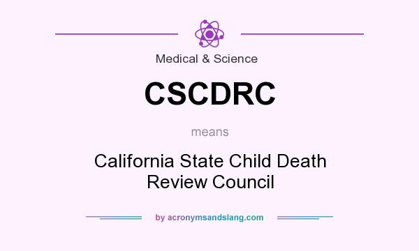 What does CSCDRC mean? It stands for California State Child Death Review Council