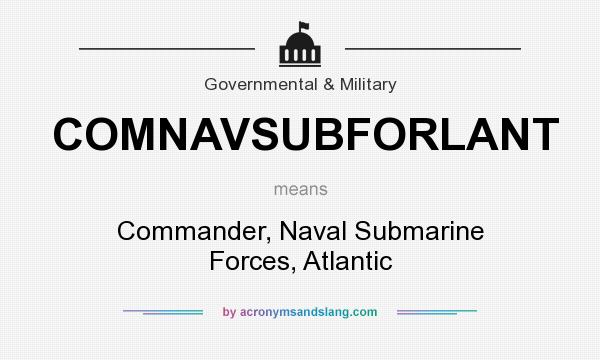 What does COMNAVSUBFORLANT mean? It stands for Commander, Naval Submarine Forces, Atlantic