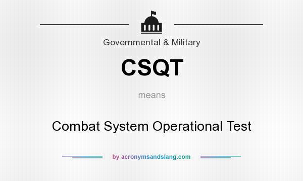 What does CSQT mean? It stands for Combat System Operational Test