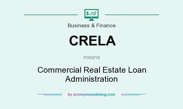 What does CRELA mean? It stands for Commercial Real Estate Loan Administration