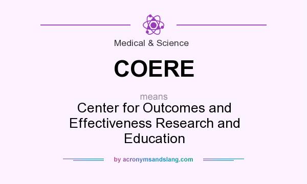 What does COERE mean? It stands for Center for Outcomes and Effectiveness Research and Education