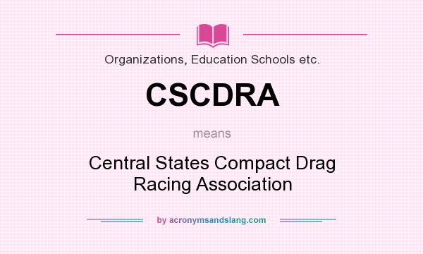What does CSCDRA mean? It stands for Central States Compact Drag Racing Association
