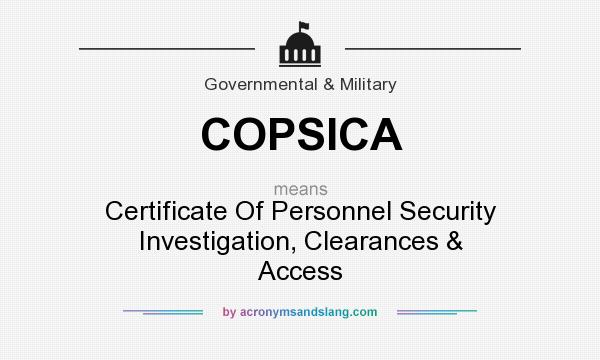 What does COPSICA mean? It stands for Certificate Of Personnel Security Investigation, Clearances & Access