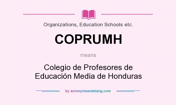 What does COPRUMH mean? It stands for Colegio de Profesores de Educación Media de Honduras