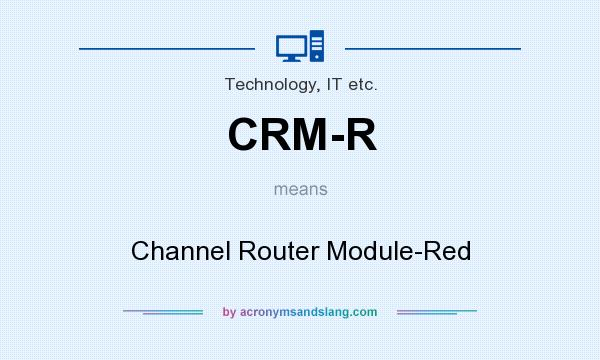 What does CRM-R mean? It stands for Channel Router Module-Red