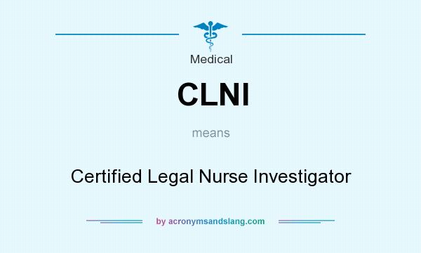 What does CLNI mean? It stands for Certified Legal Nurse Investigator