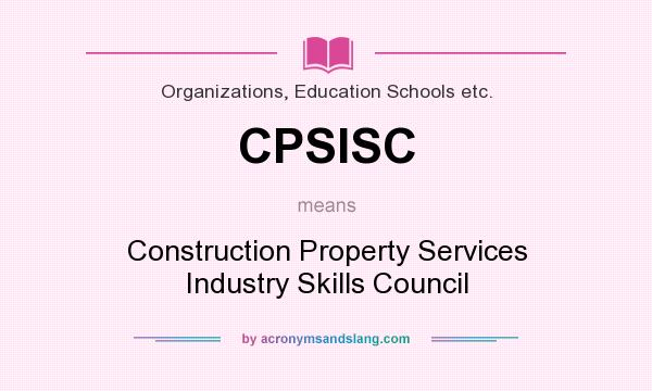 What does CPSISC mean? It stands for Construction Property Services Industry Skills Council