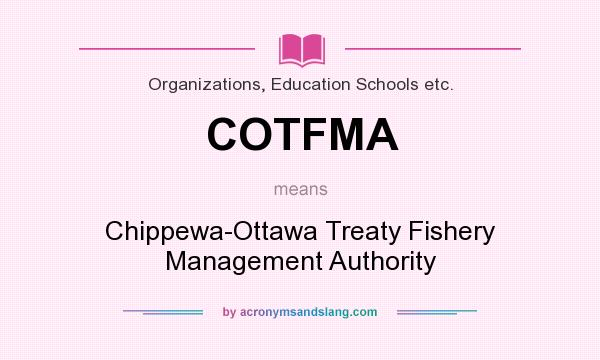 What does COTFMA mean? It stands for Chippewa-Ottawa Treaty Fishery Management Authority