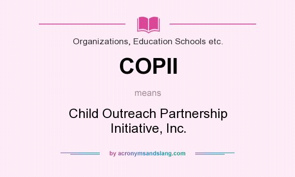 What does COPII mean? It stands for Child Outreach Partnership Initiative, Inc.