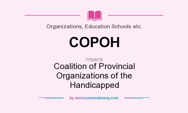 What does COPOH mean? It stands for Coalition of Provincial Organizations of the Handicapped