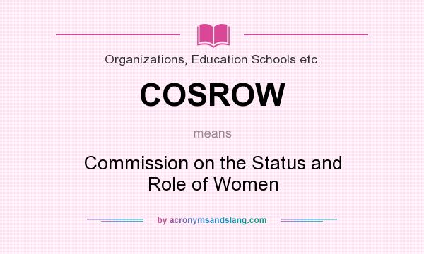 What does COSROW mean? It stands for Commission on the Status and Role of Women