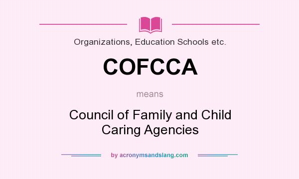 What does COFCCA mean? It stands for Council of Family and Child Caring Agencies