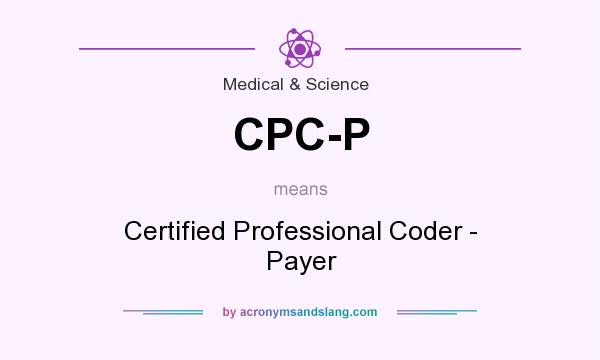 What does CPC-P mean? It stands for Certified Professional Coder - Payer
