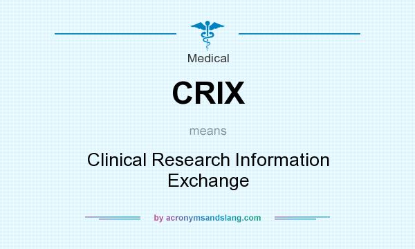 What does CRIX mean? It stands for Clinical Research Information Exchange