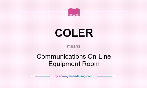 What does COLER mean? It stands for Communications On-Line Equipment Room