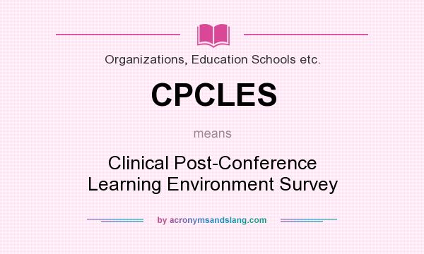 What does CPCLES mean? It stands for Clinical Post-Conference Learning Environment Survey