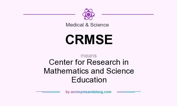 What does CRMSE mean? It stands for Center for Research in Mathematics and Science Education