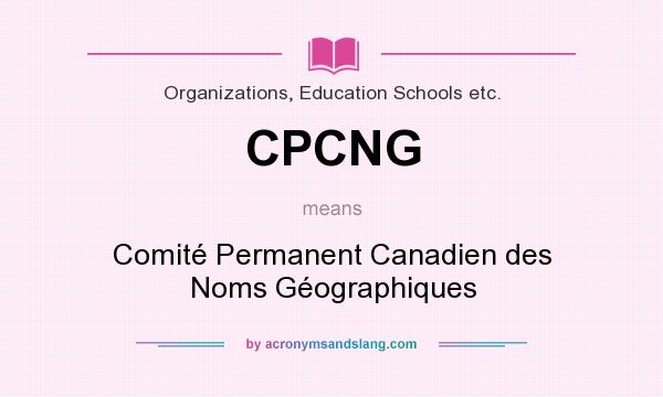 What does CPCNG mean? It stands for Comité Permanent Canadien des Noms Géographiques