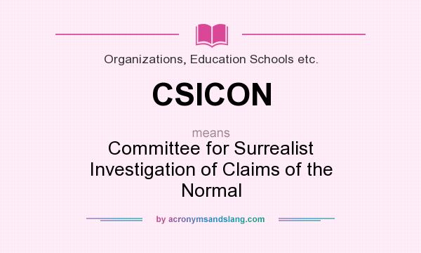 What does CSICON mean? It stands for Committee for Surrealist Investigation of Claims of the Normal